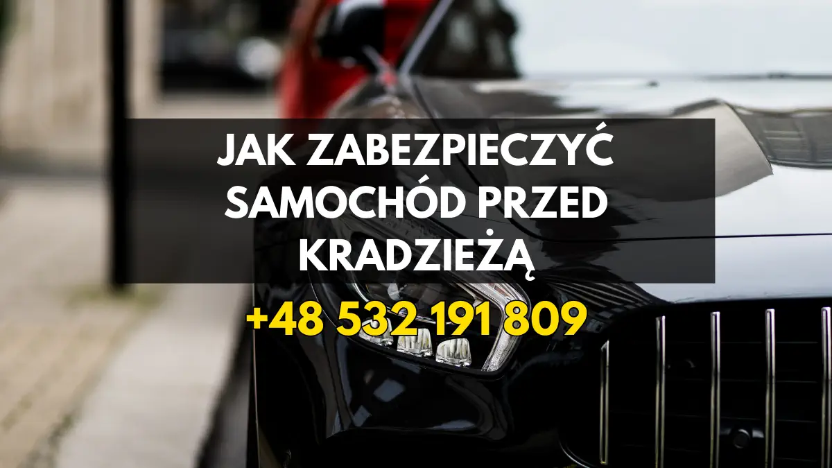 Jak Zabezpieczyć Samochód Przed Kradzieżą - Praktyczny Poradnik na 2026 Rok